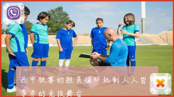 西甲联赛的胜负循环机制人人皆可争夺的竞技舞台