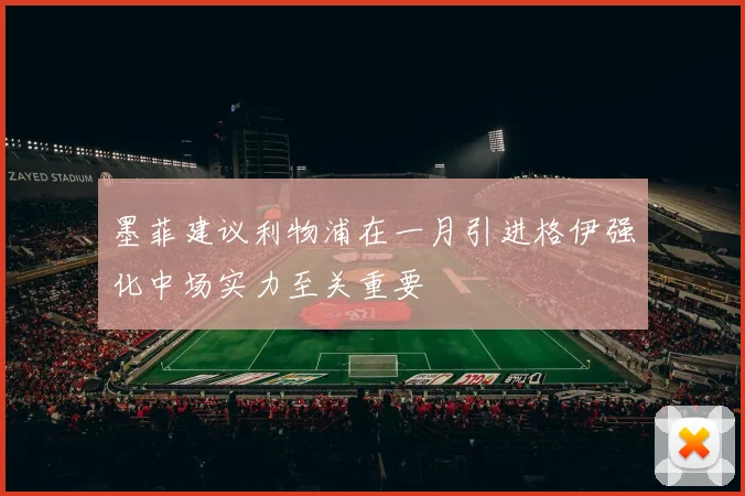 墨菲建议利物浦在一月引进格伊强化中场实力至关重要