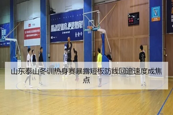 山东泰山冬训热身赛暴露短板防线回追速度成焦点（12bet）